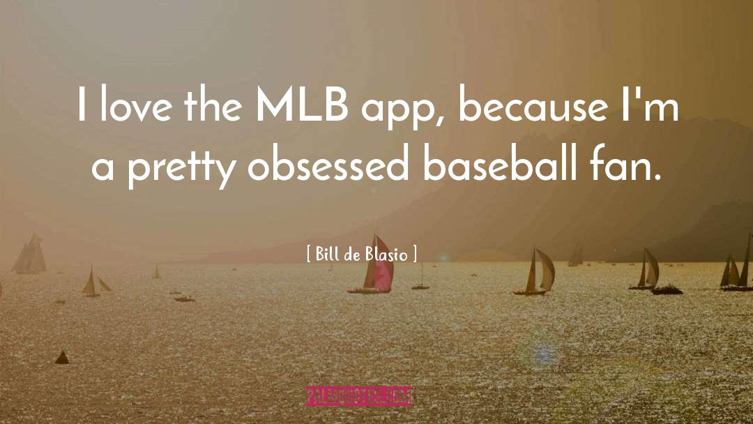 Bill De Blasio Quotes: I love the MLB app,