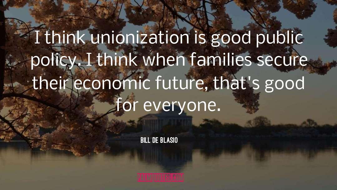 Bill De Blasio Quotes: I think unionization is good