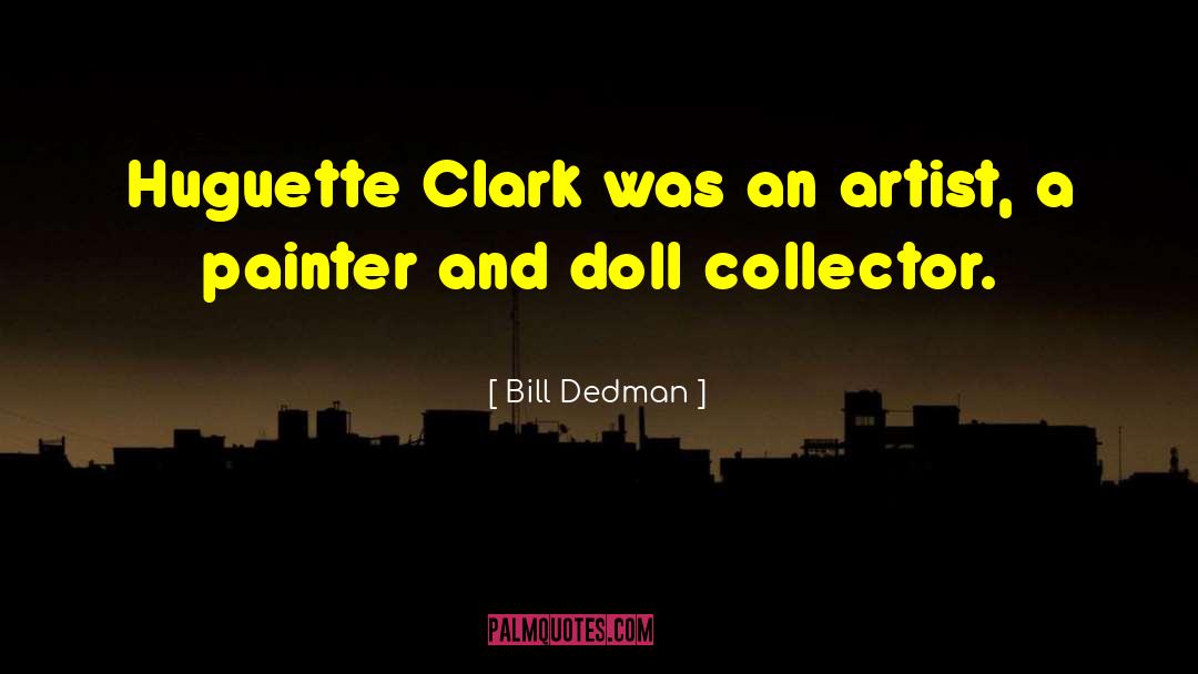 Bill Dedman Quotes: Huguette Clark was an artist,