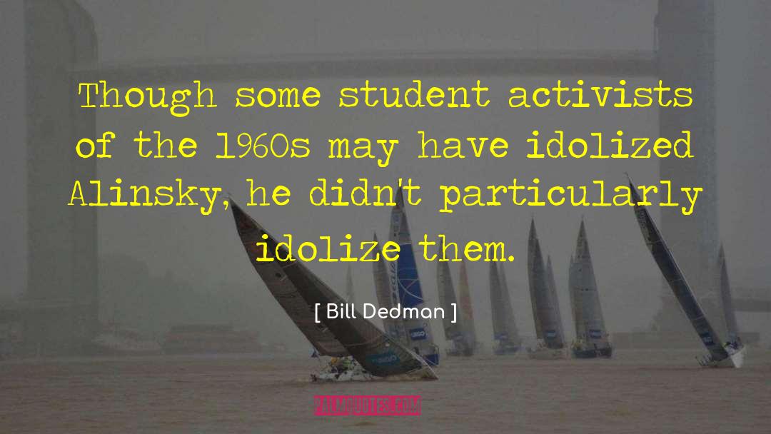 Bill Dedman Quotes: Though some student activists of