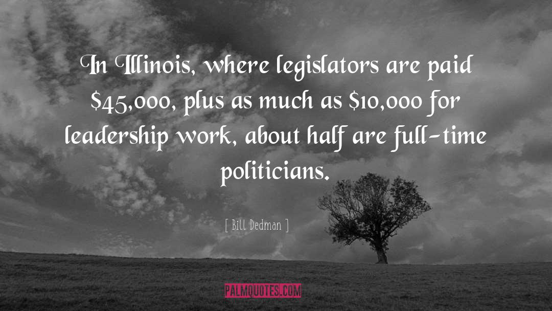 Bill Dedman Quotes: In Illinois, where legislators are