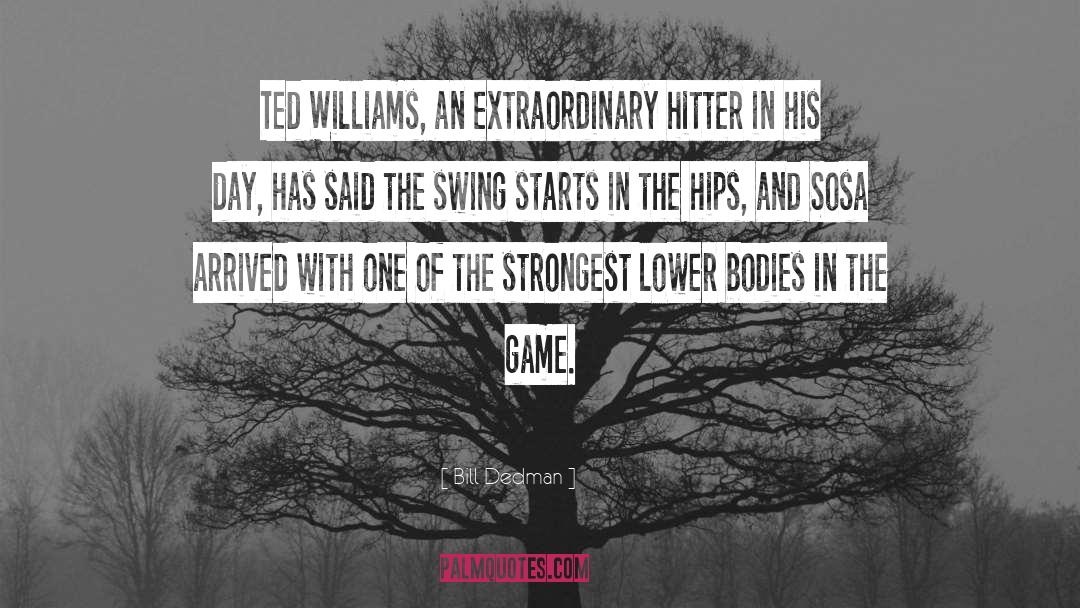 Bill Dedman Quotes: Ted Williams, an extraordinary hitter