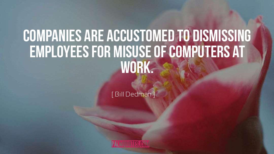 Bill Dedman Quotes: Companies are accustomed to dismissing