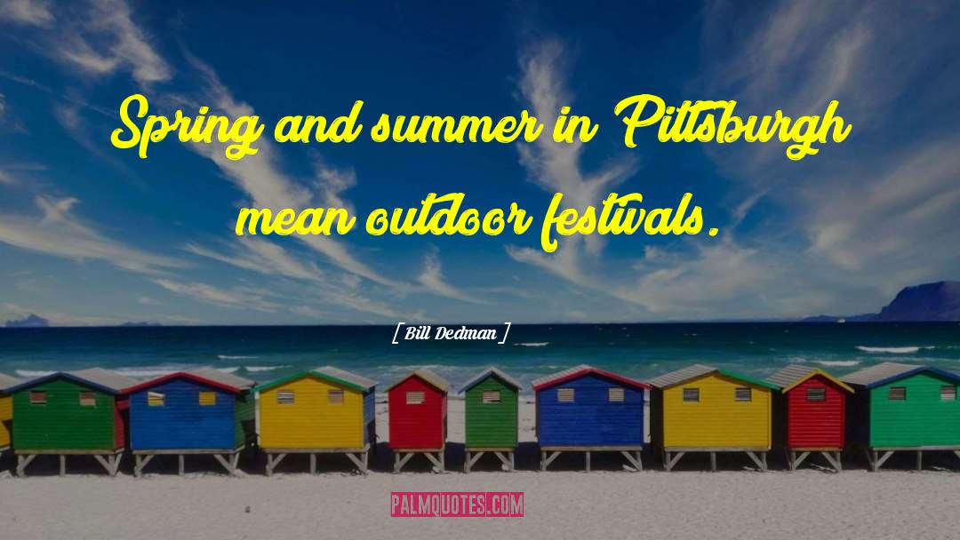 Bill Dedman Quotes: Spring and summer in Pittsburgh