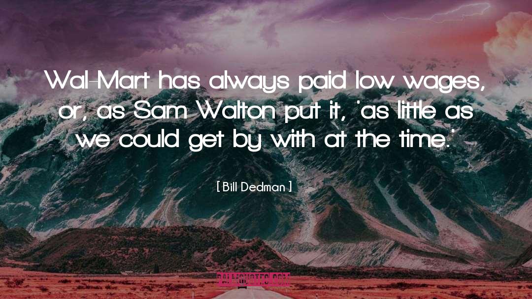 Bill Dedman Quotes: Wal-Mart has always paid low