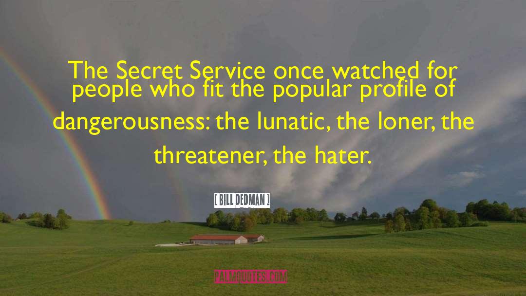 Bill Dedman Quotes: The Secret Service once watched