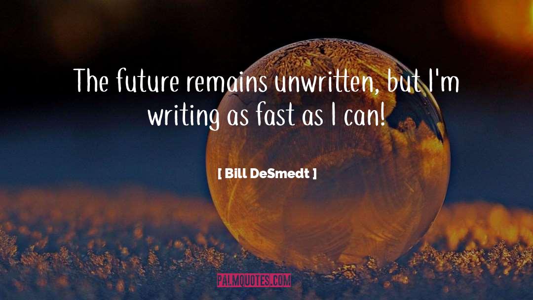 Bill DeSmedt Quotes: The future remains unwritten, but