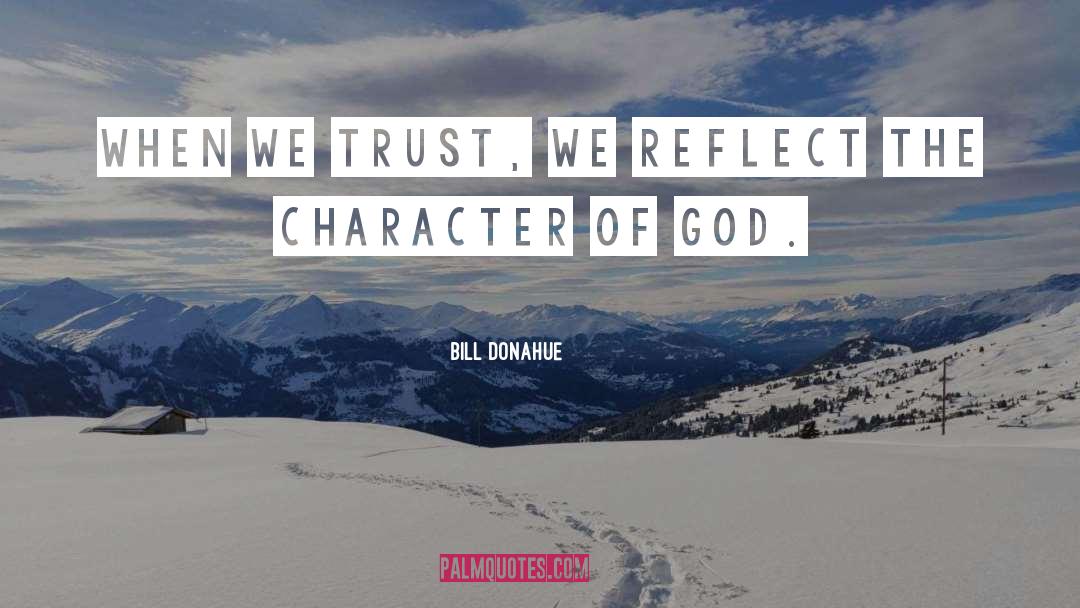 Bill Donahue Quotes: When we trust, we reflect