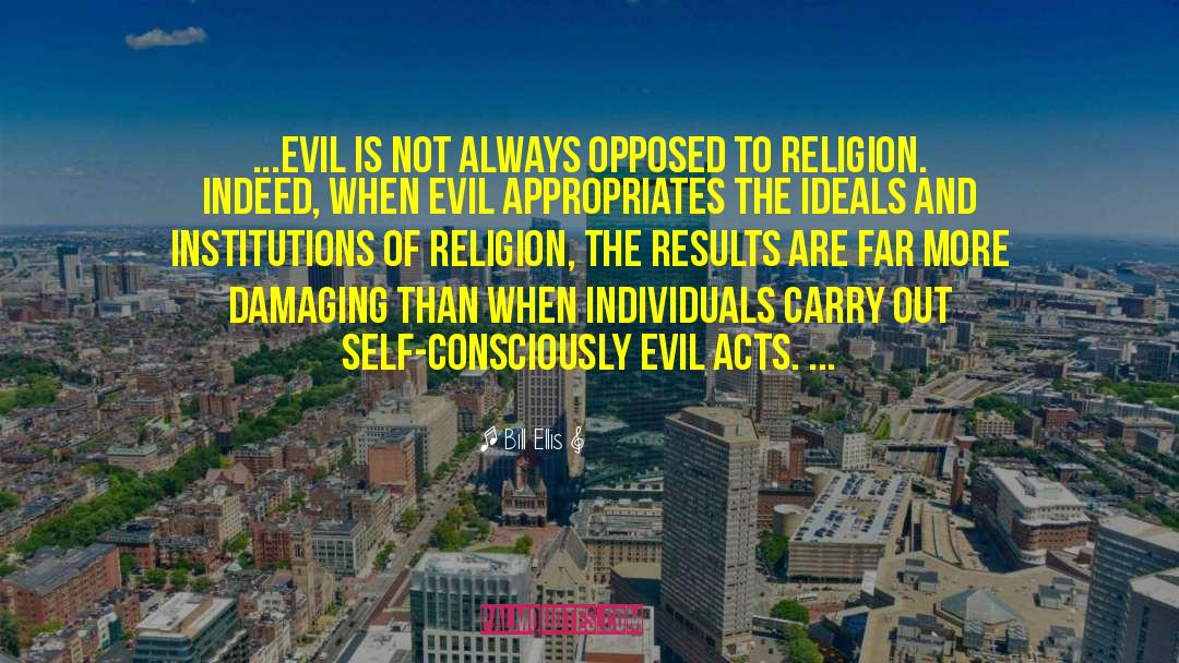 Bill Ellis Quotes: ...evil is not always opposed