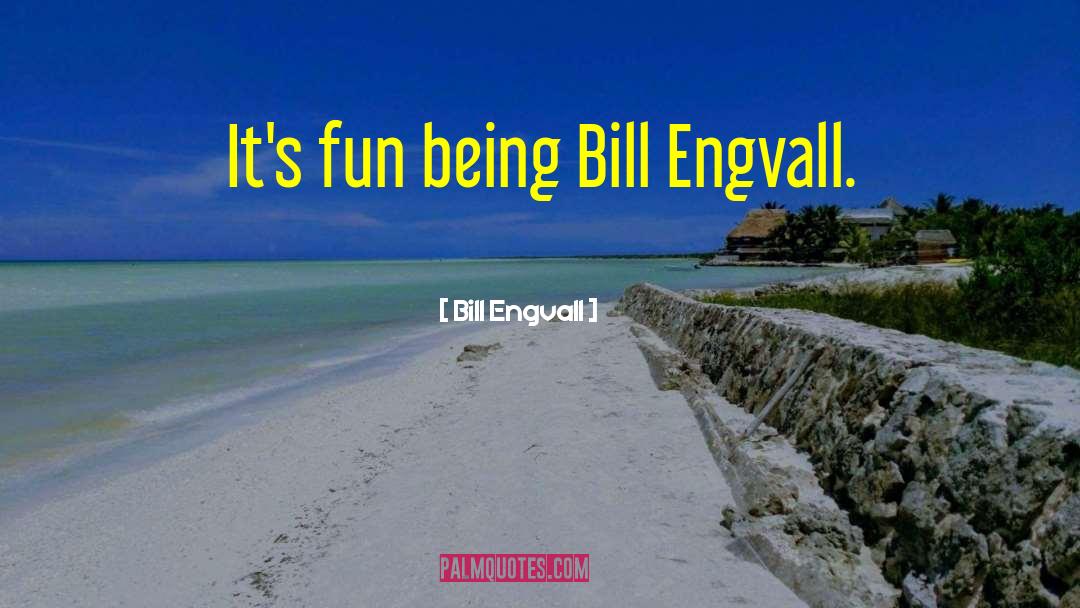 Bill Engvall Quotes: It's fun being Bill Engvall.