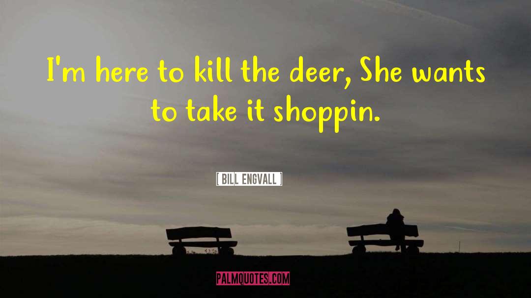 Bill Engvall Quotes: I'm here to kill the