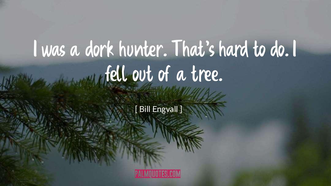 Bill Engvall Quotes: I was a dork hunter.