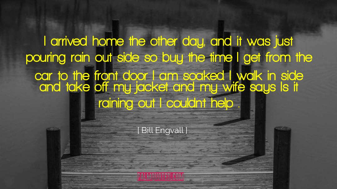 Bill Engvall Quotes: I arrived home the other