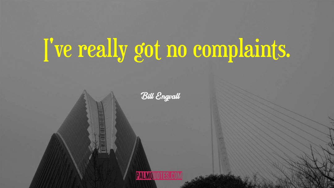 Bill Engvall Quotes: I've really got no complaints.