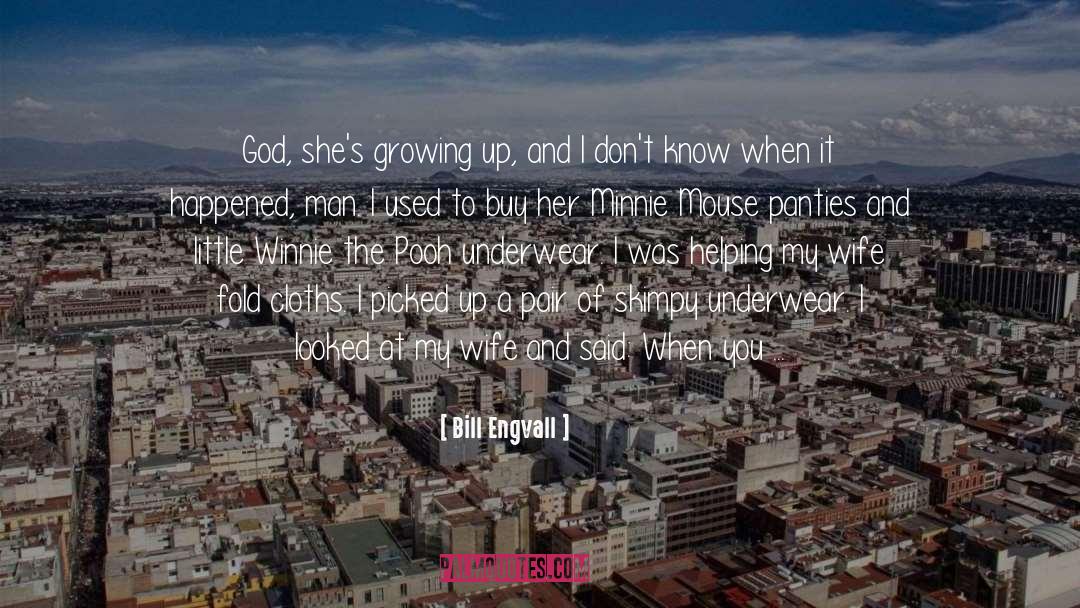 Bill Engvall Quotes: God, she's growing up, and