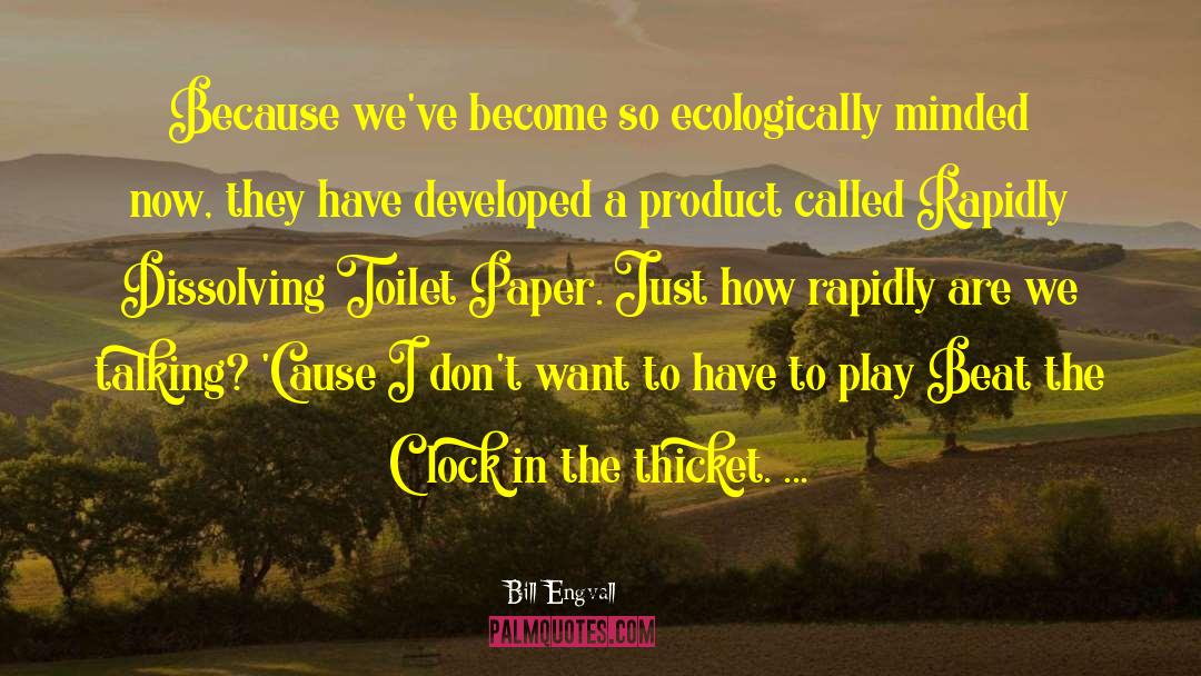Bill Engvall Quotes: Because we've become so ecologically