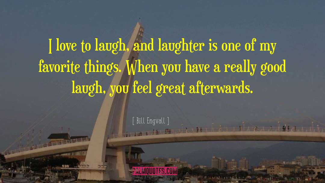 Bill Engvall Quotes: I love to laugh, and