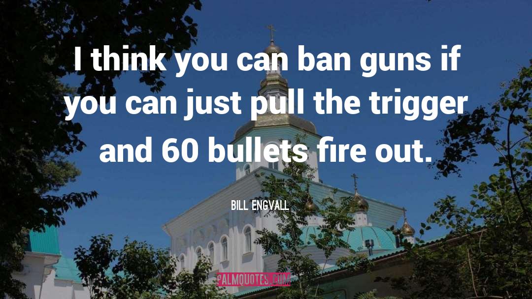 Bill Engvall Quotes: I think you can ban