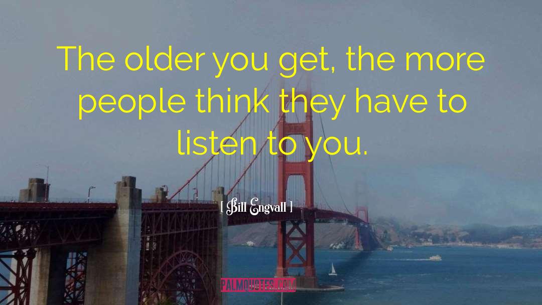 Bill Engvall Quotes: The older you get, the