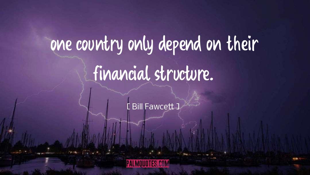 Bill Fawcett Quotes: one country only depend on