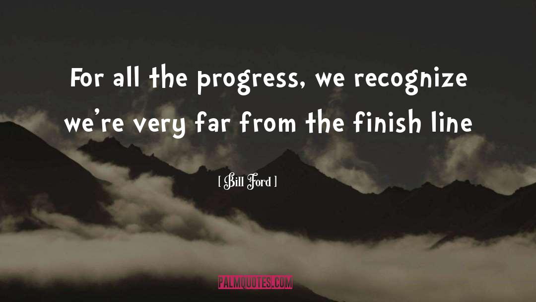 Bill Ford Quotes: For all the progress, we