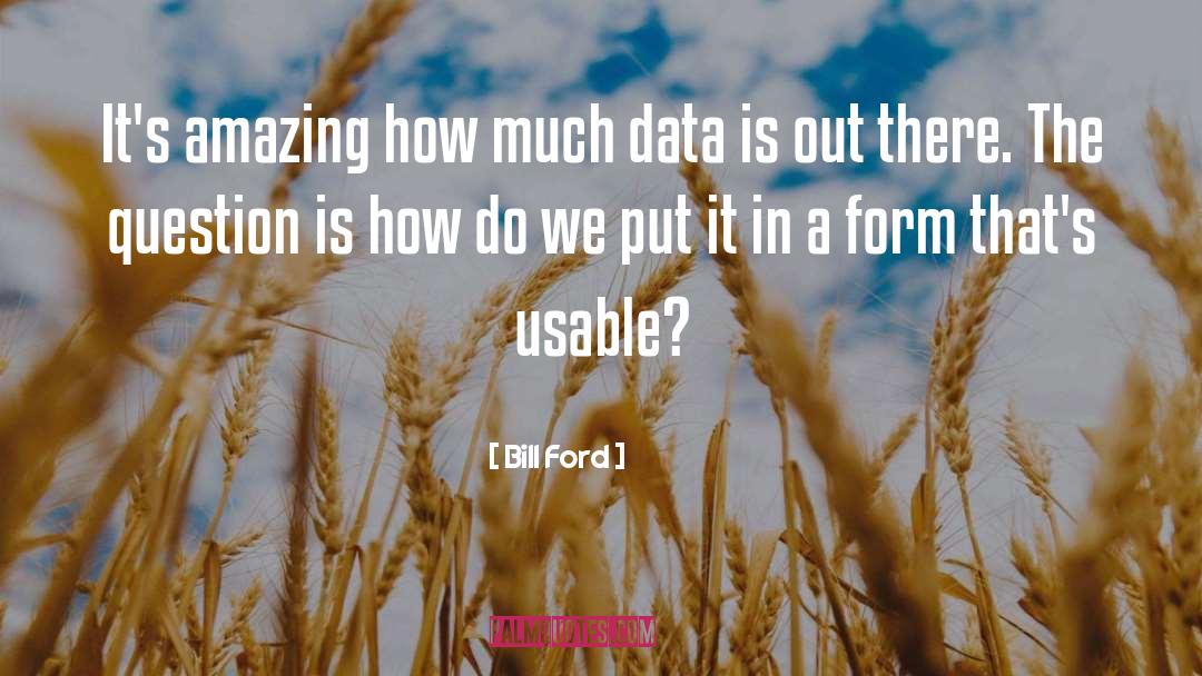 Bill Ford Quotes: It's amazing how much data