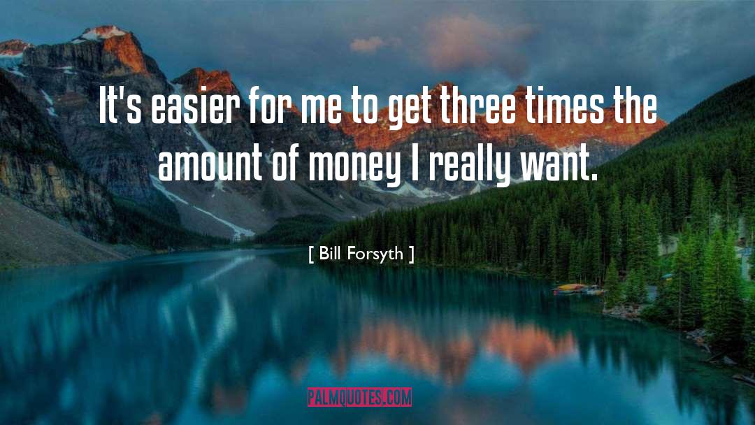 Bill Forsyth Quotes: It's easier for me to