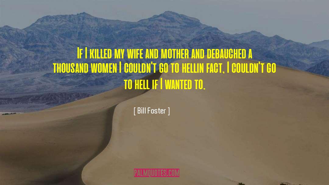 Bill Foster Quotes: If I killed my wife