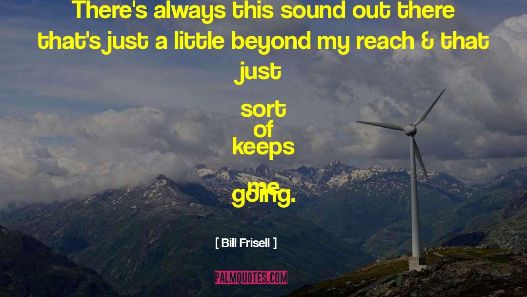 Bill Frisell Quotes: There's always this sound out