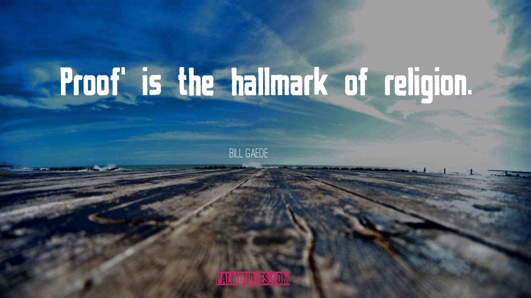 Bill Gaede Quotes: Proof' is the hallmark of