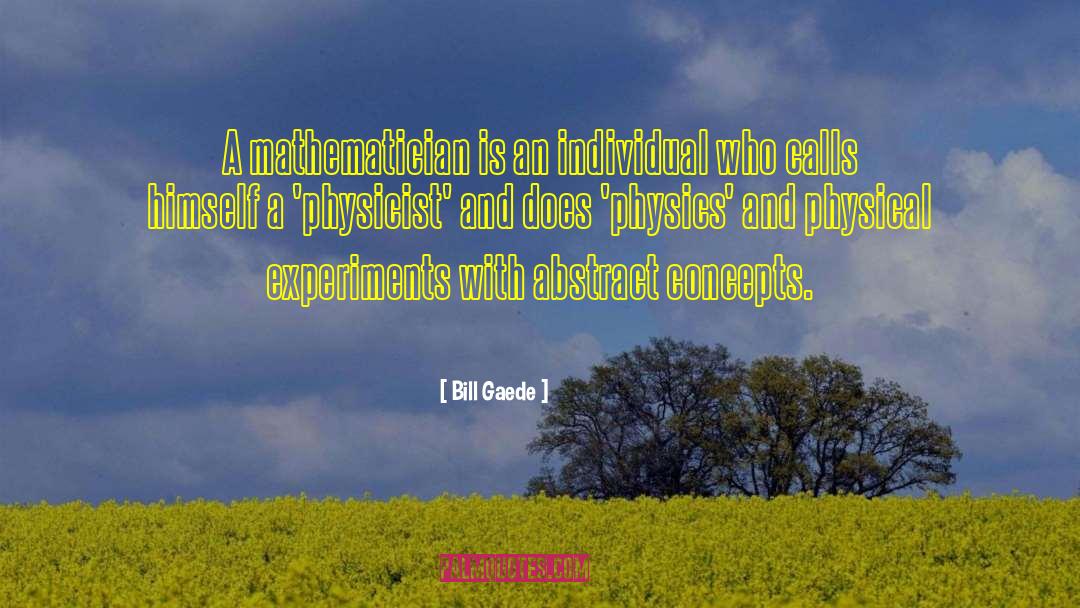 Bill Gaede Quotes: A mathematician is an individual