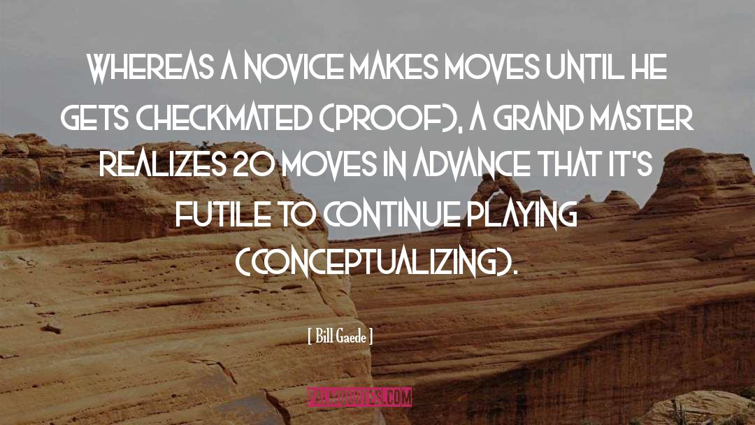 Bill Gaede Quotes: Whereas a novice makes moves