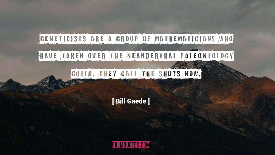 Bill Gaede Quotes: Geneticists are a group of