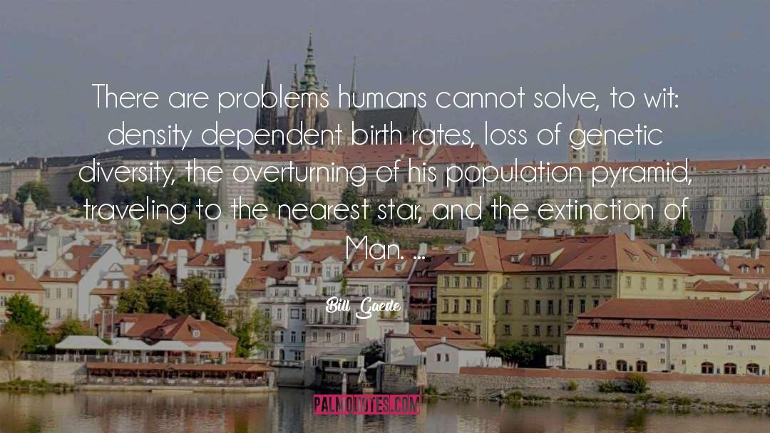Bill Gaede Quotes: There are problems humans cannot