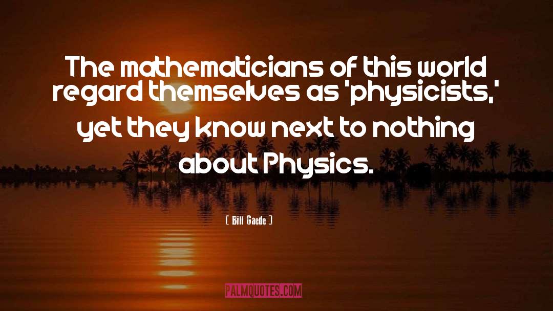 Bill Gaede Quotes: The mathematicians of this world