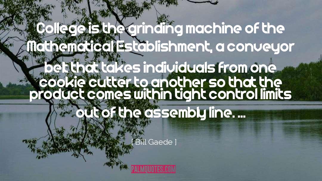 Bill Gaede Quotes: College is the grinding machine