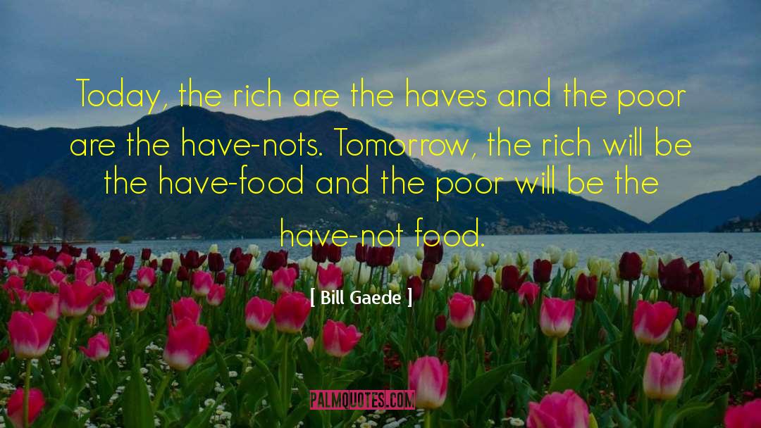 Bill Gaede Quotes: Today, the rich are the