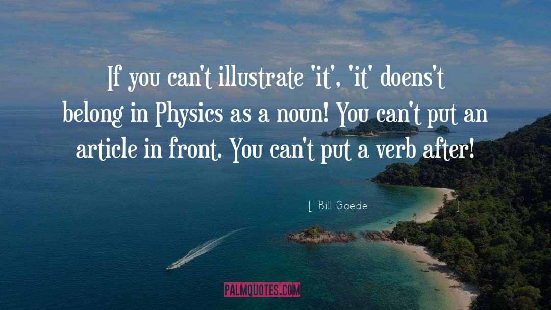 Bill Gaede Quotes: If you can't illustrate 'it',