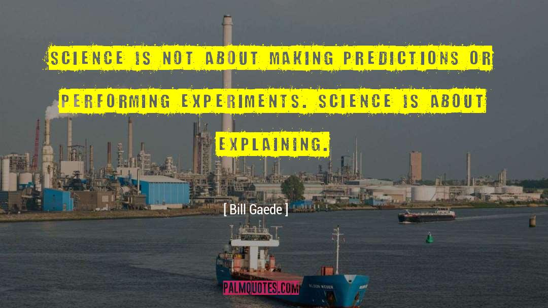Bill Gaede Quotes: Science is not about making