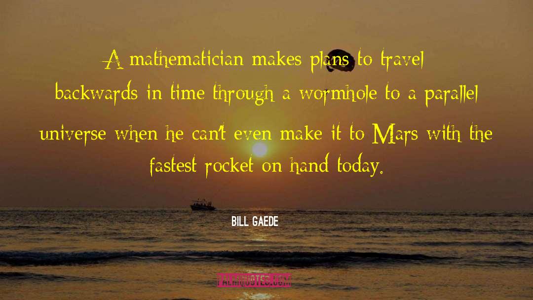 Bill Gaede Quotes: A mathematician makes plans to