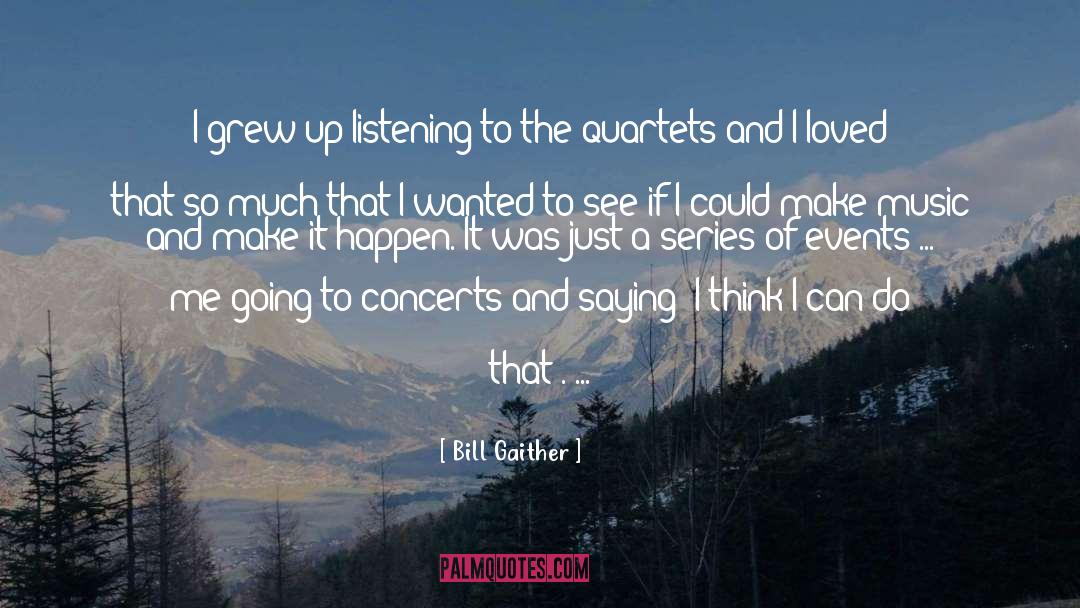 Bill Gaither Quotes: I grew up listening to