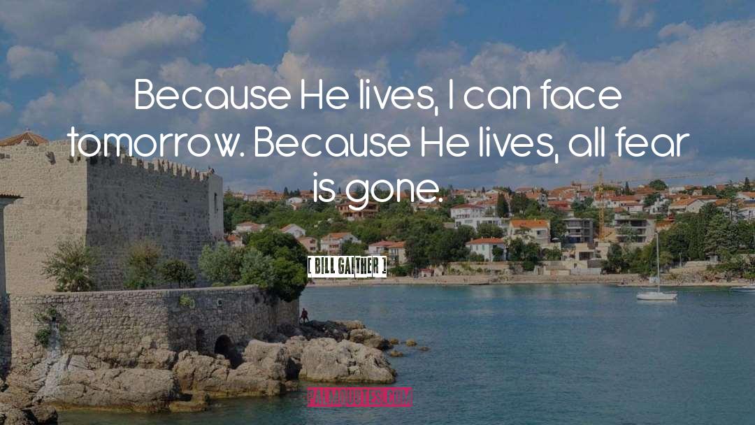 Bill Gaither Quotes: Because He lives, I can