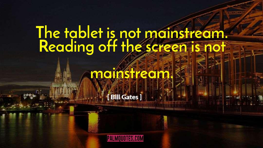 Bill Gates Quotes: The tablet is not mainstream.