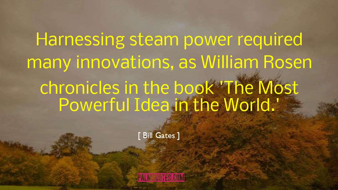 Bill Gates Quotes: Harnessing steam power required many