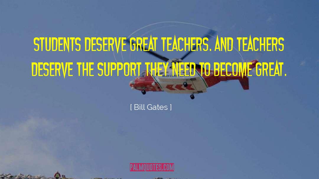Bill Gates Quotes: Students deserve great teachers. And