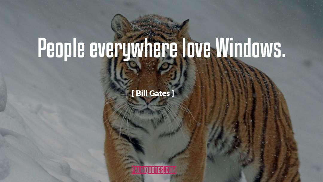 Bill Gates Quotes: People everywhere love Windows.