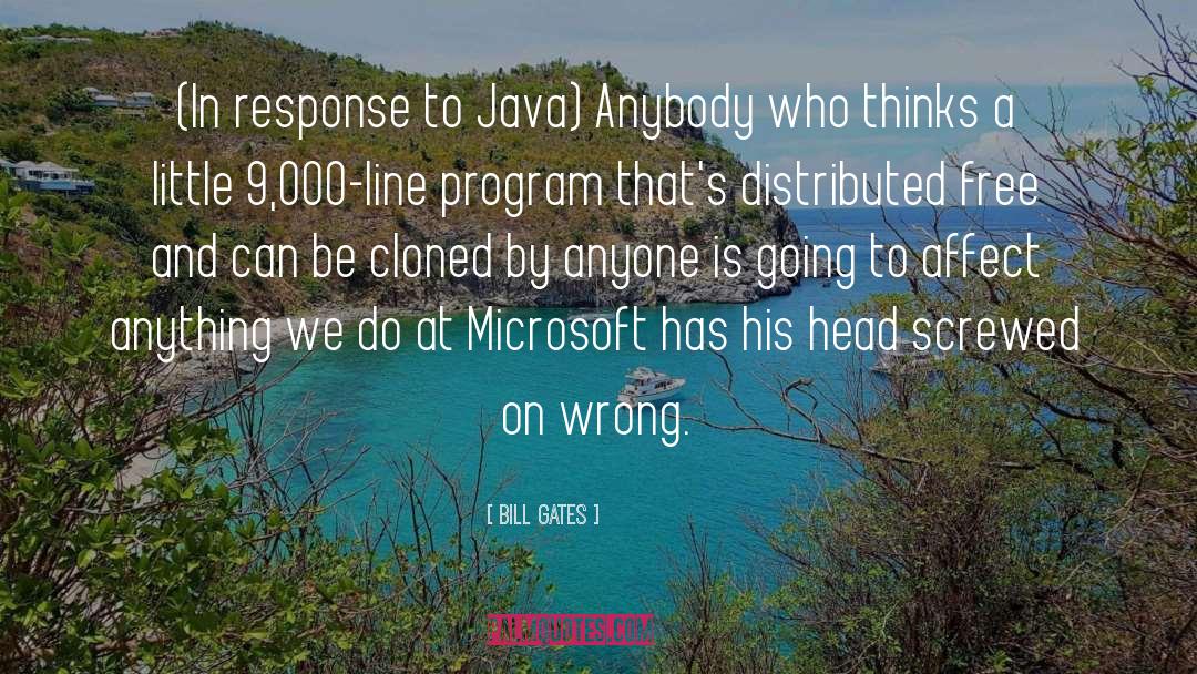 Bill Gates Quotes: (In response to Java) Anybody