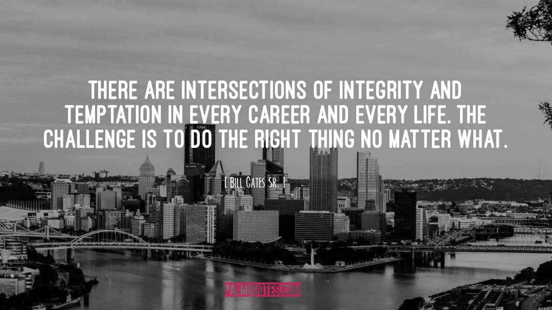 Bill Gates Sr. Quotes: There are intersections of integrity