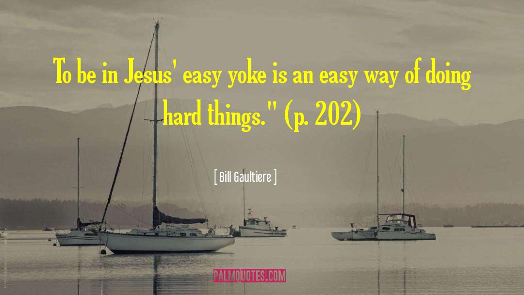 Bill Gaultiere Quotes: To be in Jesus' easy