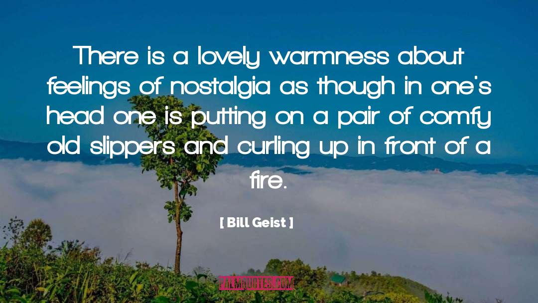 Bill Geist Quotes: There is a lovely warmness